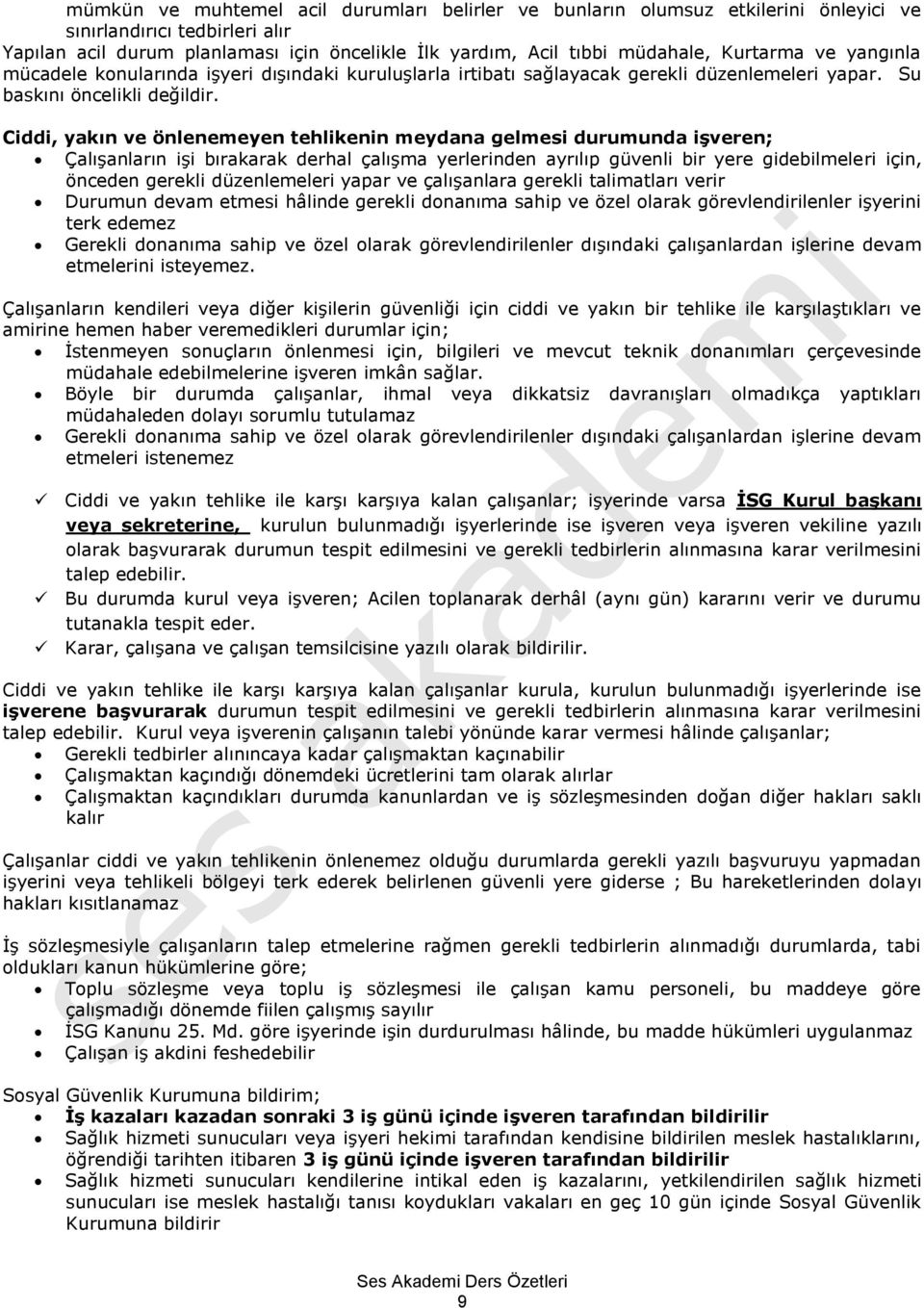 Ciddi, yakın ve önlenemeyen tehlikenin meydana gelmesi durumunda işveren; Çalışanların işi bırakarak derhal çalışma yerlerinden ayrılıp güvenli bir yere gidebilmeleri için, önceden gerekli