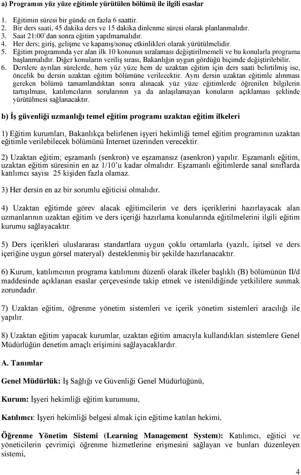 Eğitim programında yer alan ilk 10 konunun sıralaması değiştirilmemeli ve bu konularla programa başlanmalıdır. Diğer konuların veriliş sırası, Bakanlığın uygun gördüğü biçimde değiştirilebilir. 6.