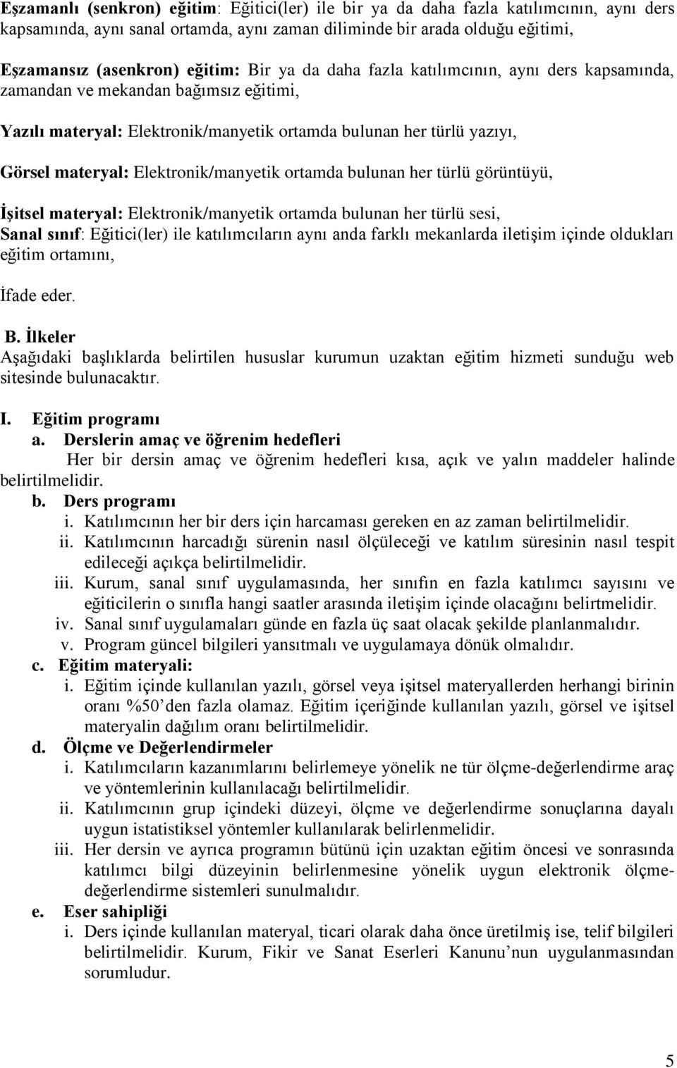 ortamda bulunan her türlü görüntüyü, İşitsel materyal: Elektronik/manyetik ortamda bulunan her türlü sesi, Sanal sınıf: (ler) ile katılımcıların aynı anda farklı mekanlarda iletişim içinde oldukları