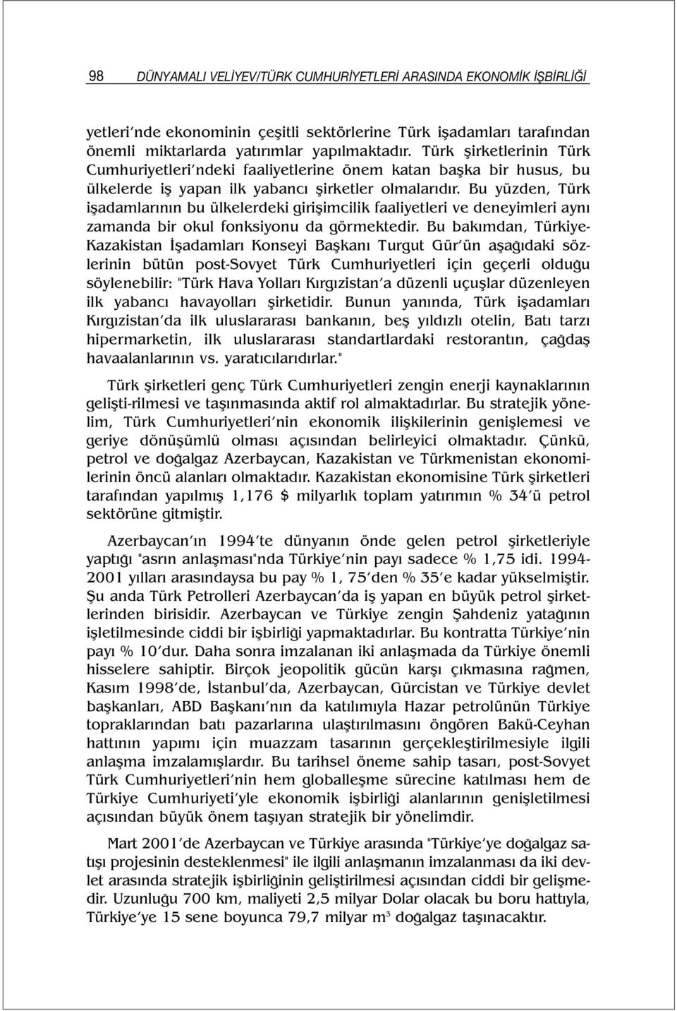 Bu yüzden, Türk işadamlarının bu ülkelerdeki girişimcilik faaliyetleri ve deneyimleri aynı zamanda bir okul fonksiyonu da görmektedir.