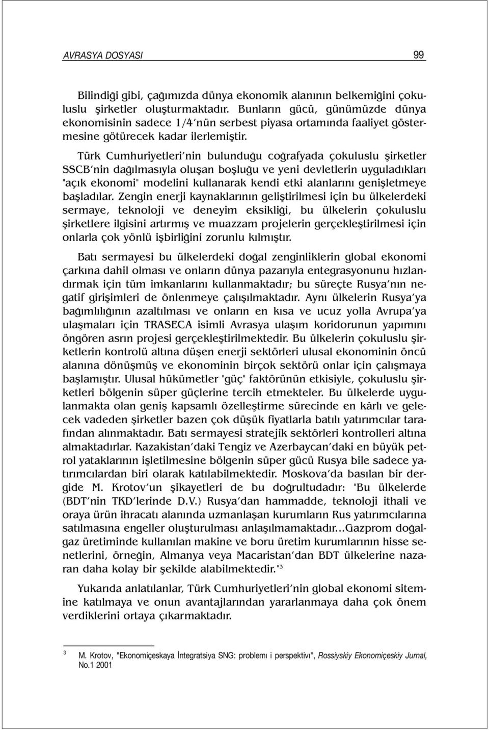 Türk Cumhuriyetleri nin bulunduğu coğrafyada çokuluslu şirketler SSCB nin dağılmasıyla oluşan boşluğu ve yeni devletlerin uyguladıkları "açık ekonomi" modelini kullanarak kendi etki alanlarını