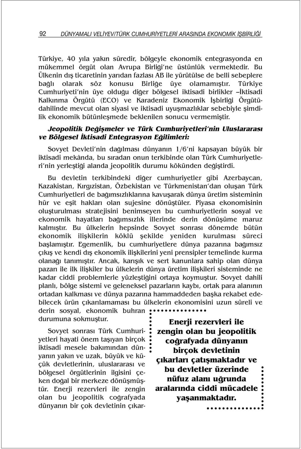 Türkiye Cumhuriyeti nin üye olduğu diğer bölgesel iktisadi birlikler İktisadi Kalkınma Örgütü (ECO) ve Karadeniz Ekonomik İşbirliği Örgütüdahilinde mevcut olan siyasi ve iktisadi uyuşmazlıklar