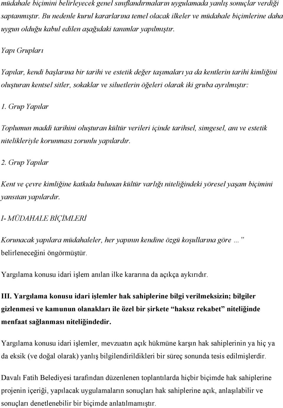 Yapı Grupları Yapılar, kendi başlarına bir tarihi ve estetik değer taşımaları ya da kentlerin tarihi kimliğini oluşturan kentsel sitler, sokaklar ve siluetlerin öğeleri olarak iki gruba ayrılmıştır: