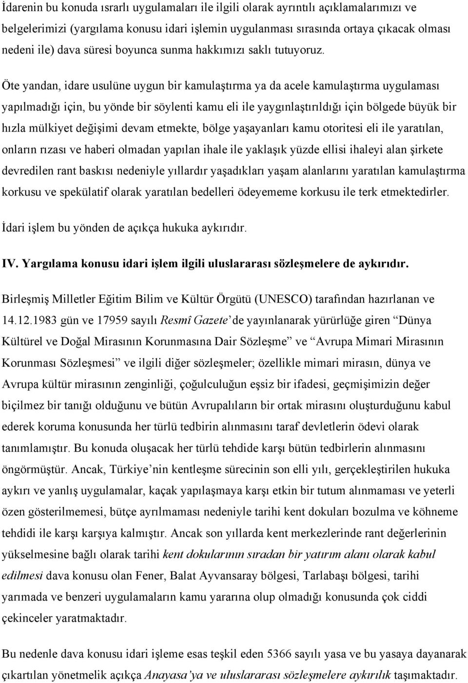 Öte yandan, idare usulüne uygun bir kamulaştırma ya da acele kamulaştırma uygulaması yapılmadığı için, bu yönde bir söylenti kamu eli ile yaygınlaştırıldığı için bölgede büyük bir hızla mülkiyet