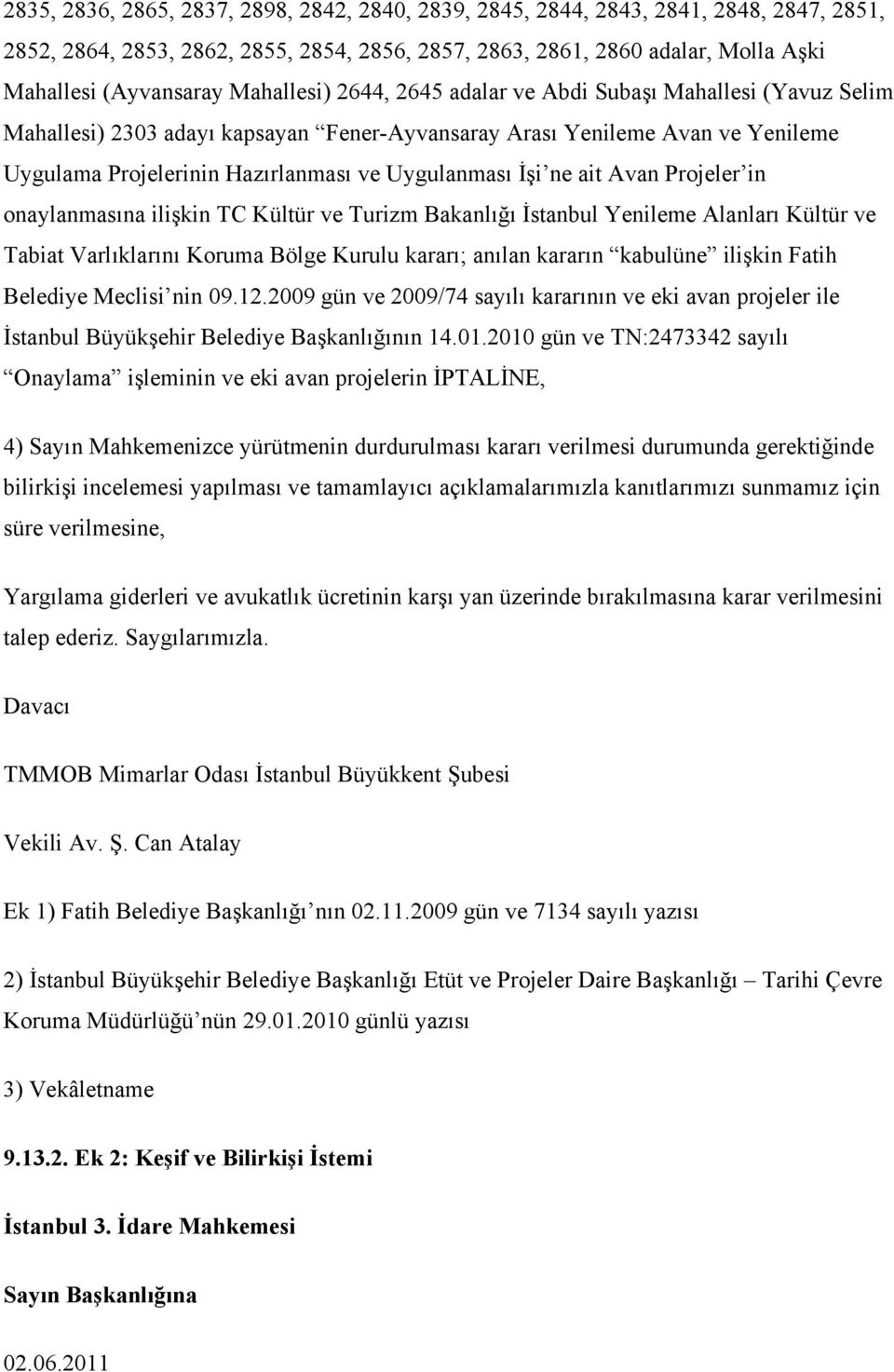 İşi ne ait Avan Projeler in onaylanmasına ilişkin TC Kültür ve Turizm Bakanlığı İstanbul Yenileme Alanları Kültür ve Tabiat Varlıklarını Koruma Bölge Kurulu kararı; anılan kararın kabulüne ilişkin