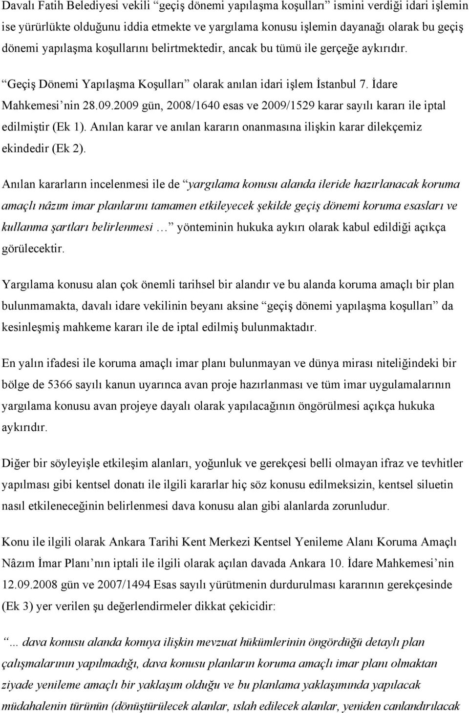 2009 gün, 2008/1640 esas ve 2009/1529 karar sayılı kararı ile iptal edilmiştir (Ek 1). Anılan karar ve anılan kararın onanmasına ilişkin karar dilekçemiz ekindedir (Ek 2).