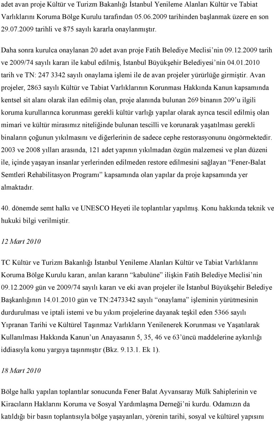 2009 tarih ve 2009/74 sayılı kararı ile kabul edilmiş, İstanbul Büyükşehir Belediyesi nin 04.01.2010 tarih ve TN: 247 3342 sayılı onaylama işlemi ile de avan projeler yürürlüğe girmiştir.