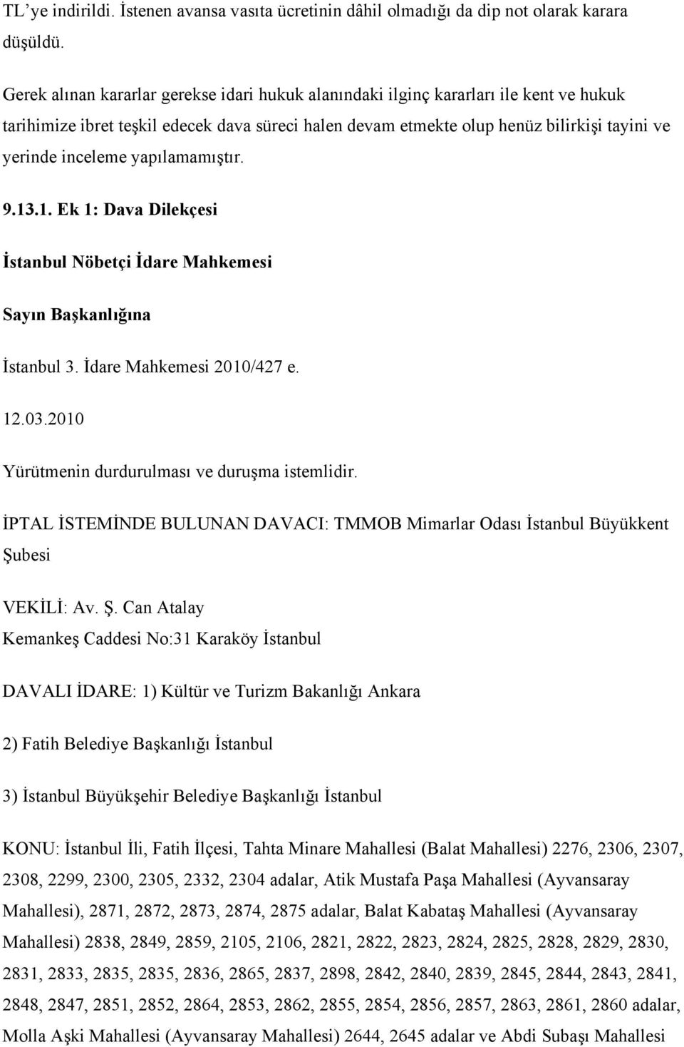 yapılamamıştır. 9.13.1. Ek 1: Dava Dilekçesi İstanbul Nöbetçi İdare Mahkemesi Sayın Başkanlığına İstanbul 3. İdare Mahkemesi 2010/427 e. 12.03.2010 Yürütmenin durdurulması ve duruşma istemlidir.