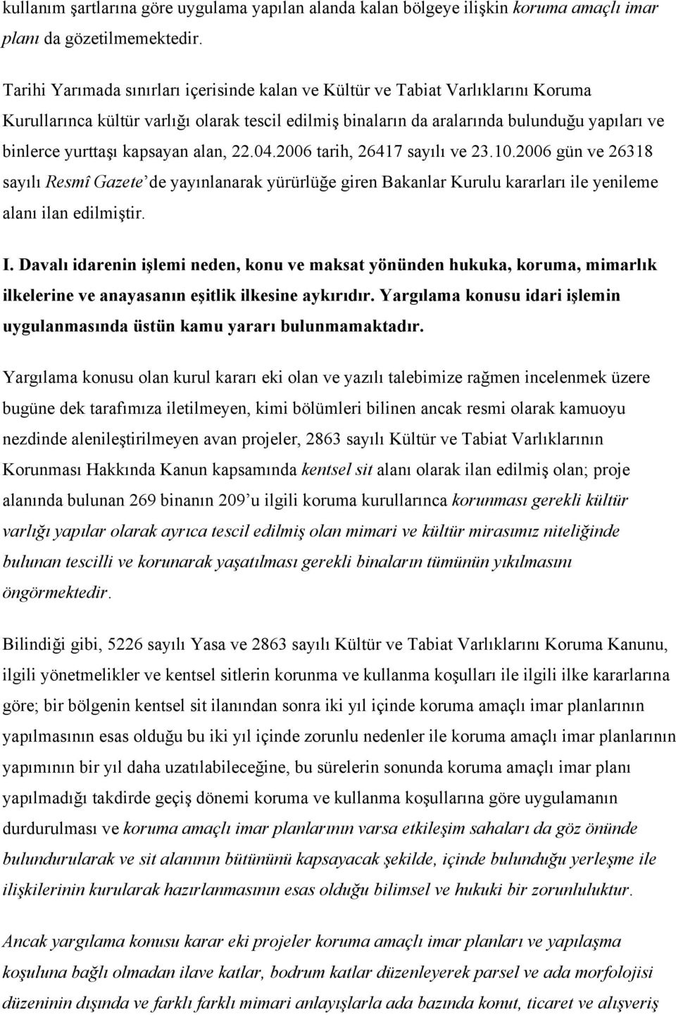 kapsayan alan, 22.04.2006 tarih, 26417 sayılı ve 23.10.2006 gün ve 26318 sayılı Resmî Gazete de yayınlanarak yürürlüğe giren Bakanlar Kurulu kararları ile yenileme alanı ilan edilmiştir. I.