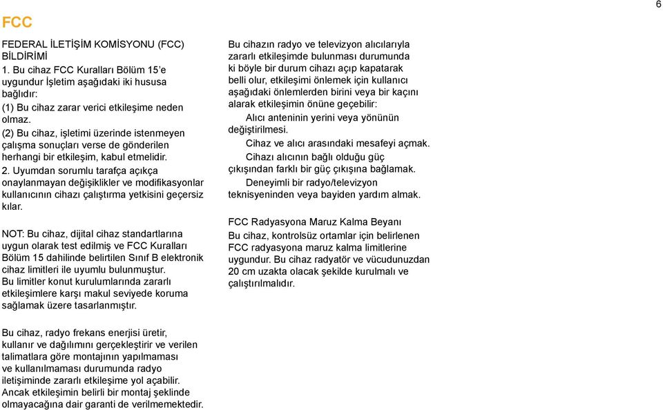 Uyumdan sorumlu tarafça açıkça onaylanmayan değişiklikler ve modifikasyonlar kullanıcının cihazı çalıştırma yetkisini geçersiz kılar.