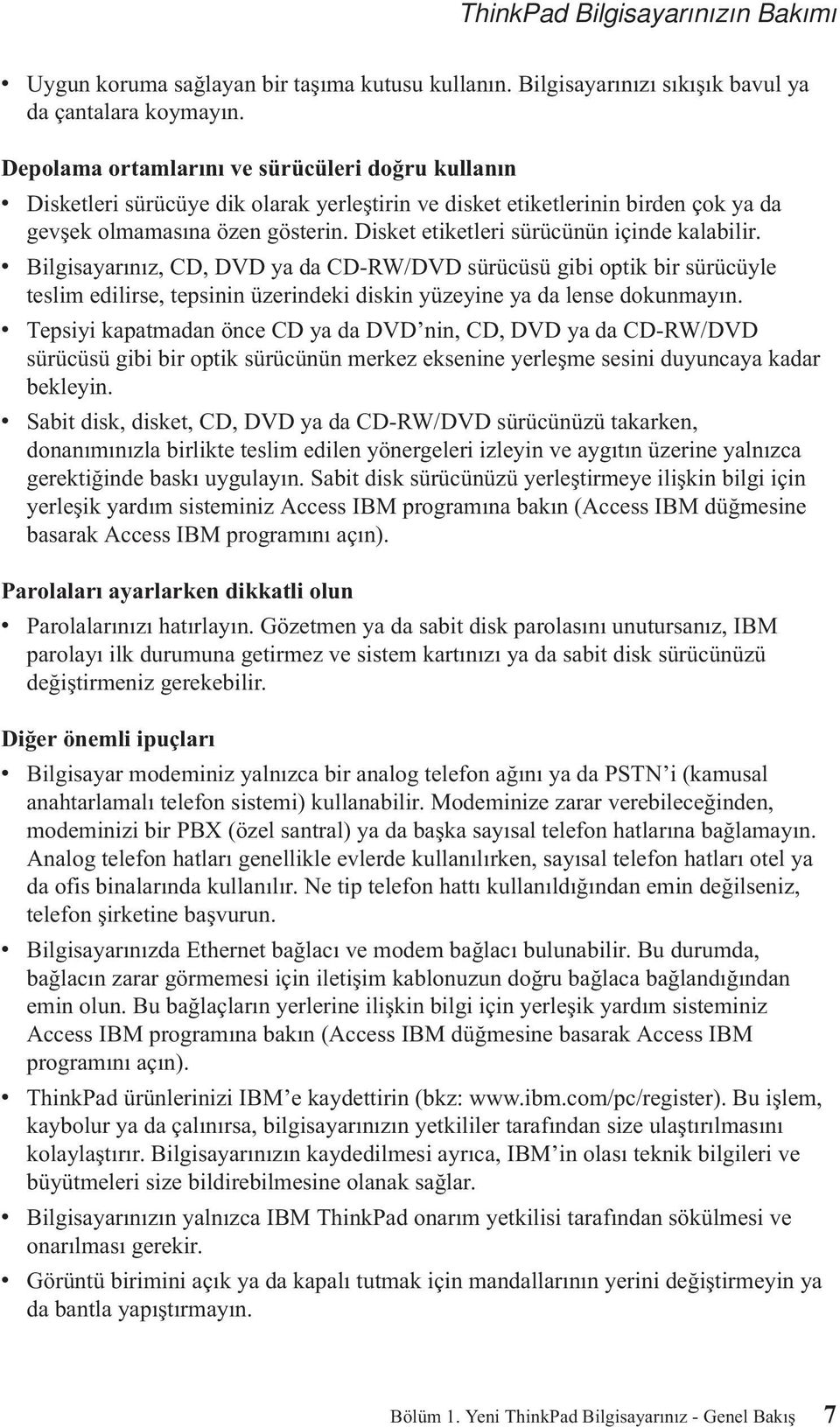 Disket etiketleri sürücünün içinde kalabilir. v Bilgisayarınız, CD, DVD ya da CD-RW/DVD sürücüsü gibi optik bir sürücüyle teslim edilirse, tepsinin üzerindeki diskin yüzeyine ya da lense dokunmayın.