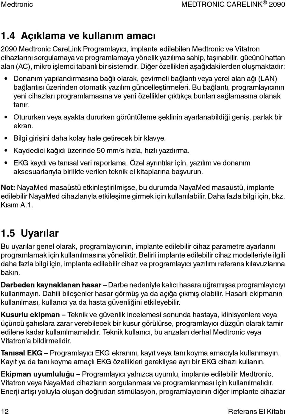 Diğer özellikleri aşağıdakilerden oluşmaktadır: Donanım yapılandırmasına bağlı olarak, çevirmeli bağlantı veya yerel alan ağı (LAN) bağlantısı üzerinden otomatik yazılım güncelleştirmeleri.