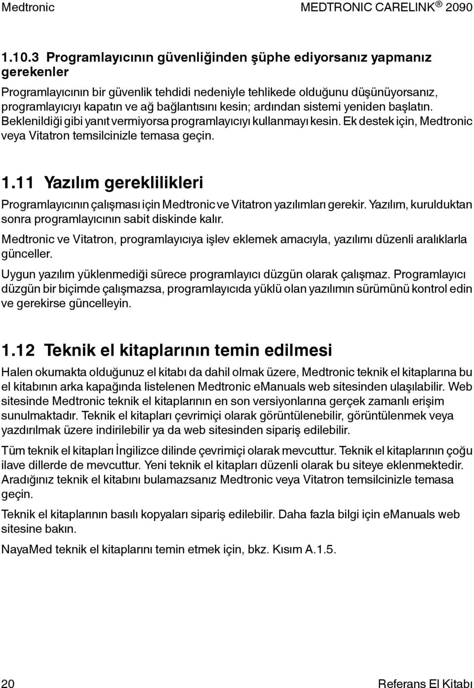 11 Yazılım gereklilikleri Programlayıcının çalışması için Medtronic ve Vitatron yazılımları gerekir. Yazılım, kurulduktan sonra programlayıcının sabit diskinde kalır.