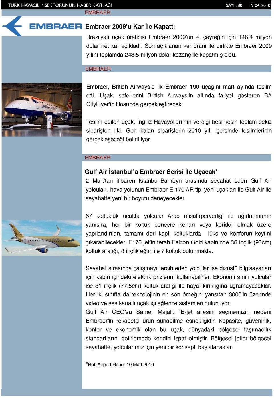 Uçak, seferlerini British Airwaysʼin altında faliyet gösteren BA CityFlyerʼin filosunda gerçekleştirecek. Teslim edilen uçak, İngiliz Havayollarıʼnın verdiği beşi kesin toplam sekiz siparişten ilki.