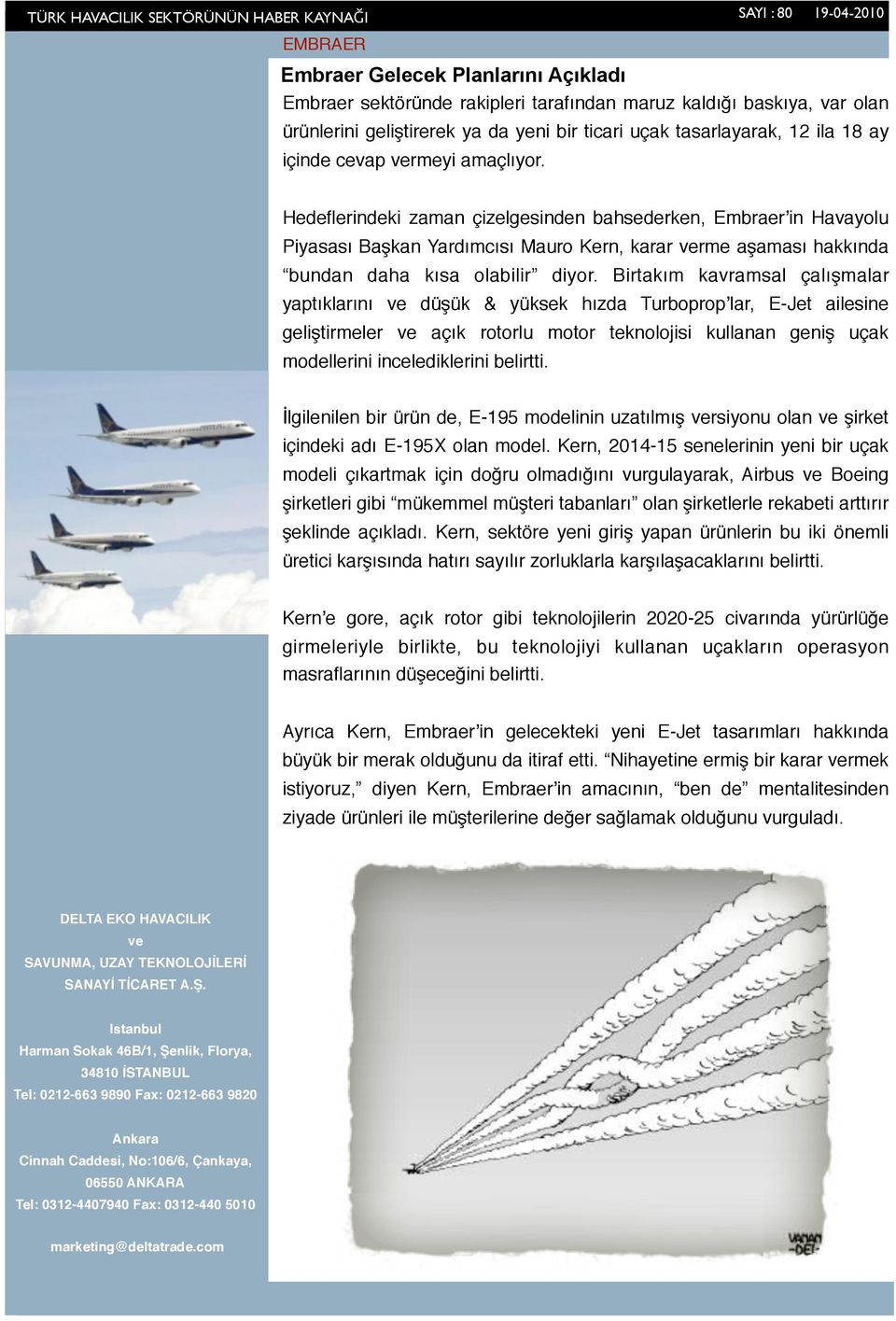 Birtakım kavramsal çalışmalar yaptıklarını ve düşük & yüksek hızda Turbopropʼlar, E-Jet ailesine geliştirmeler ve açık rotorlu motor teknolojisi kullanan geniş uçak modellerini incelediklerini