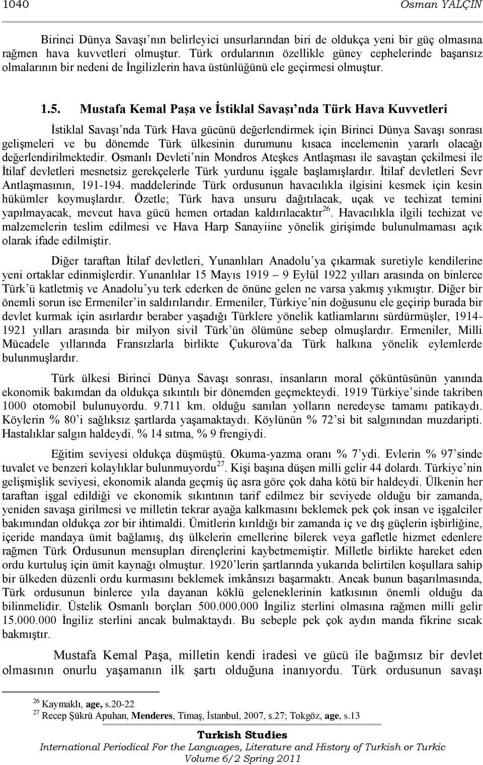 Mustafa Kemal Paşa ve İstiklal Savaşı nda Türk Hava Kuvvetleri Ġstiklal SavaĢı nda Türk Hava gücünü değerlendirmek için Birinci Dünya SavaĢı sonrası geliģmeleri ve bu dönemde Türk ülkesinin durumunu