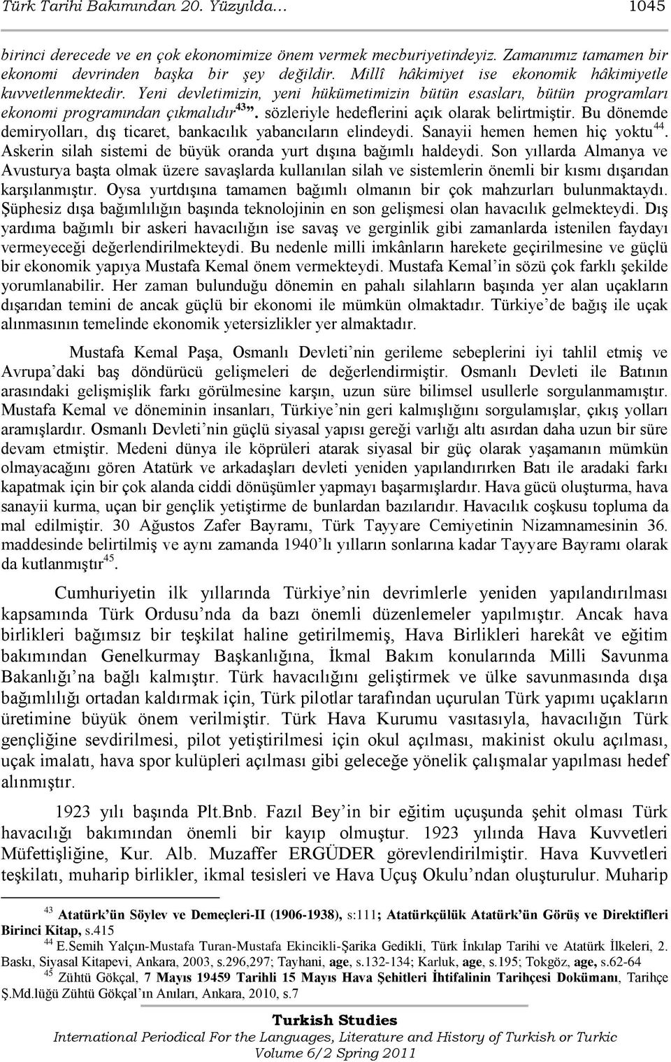 sözleriyle hedeflerini açık olarak belirtmiģtir. Bu dönemde demiryolları, dıģ ticaret, bankacılık yabancıların elindeydi. Sanayii hemen hemen hiç yoktu 44.