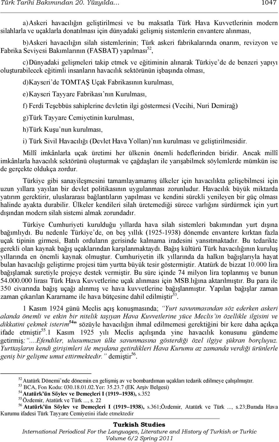 havacılığın silah sistemlerinin; Türk askeri fabrikalarında onarım, revizyon ve Fabrika Seviyesi Bakımlarının (FASBAT) yapılması 52, c) Dünyadaki geliģmeleri takip etmek ve eğitiminin alınarak