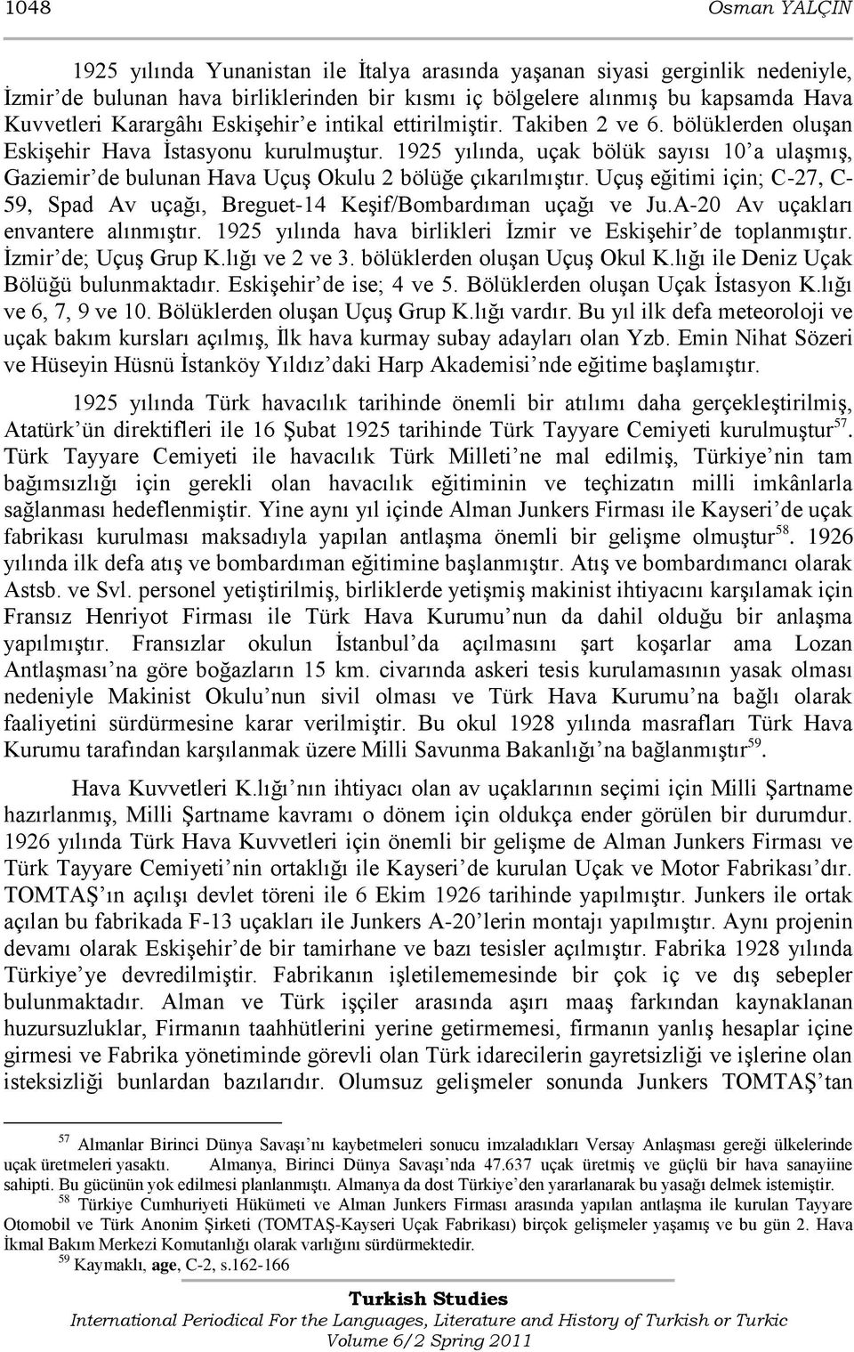 1925 yılında, uçak bölük sayısı 10 a ulaģmıģ, Gaziemir de bulunan Hava UçuĢ Okulu 2 bölüğe çıkarılmıģtır. UçuĢ eğitimi için; C-27, C- 59, Spad Av uçağı, Breguet-14 KeĢif/Bombardıman uçağı ve Ju.