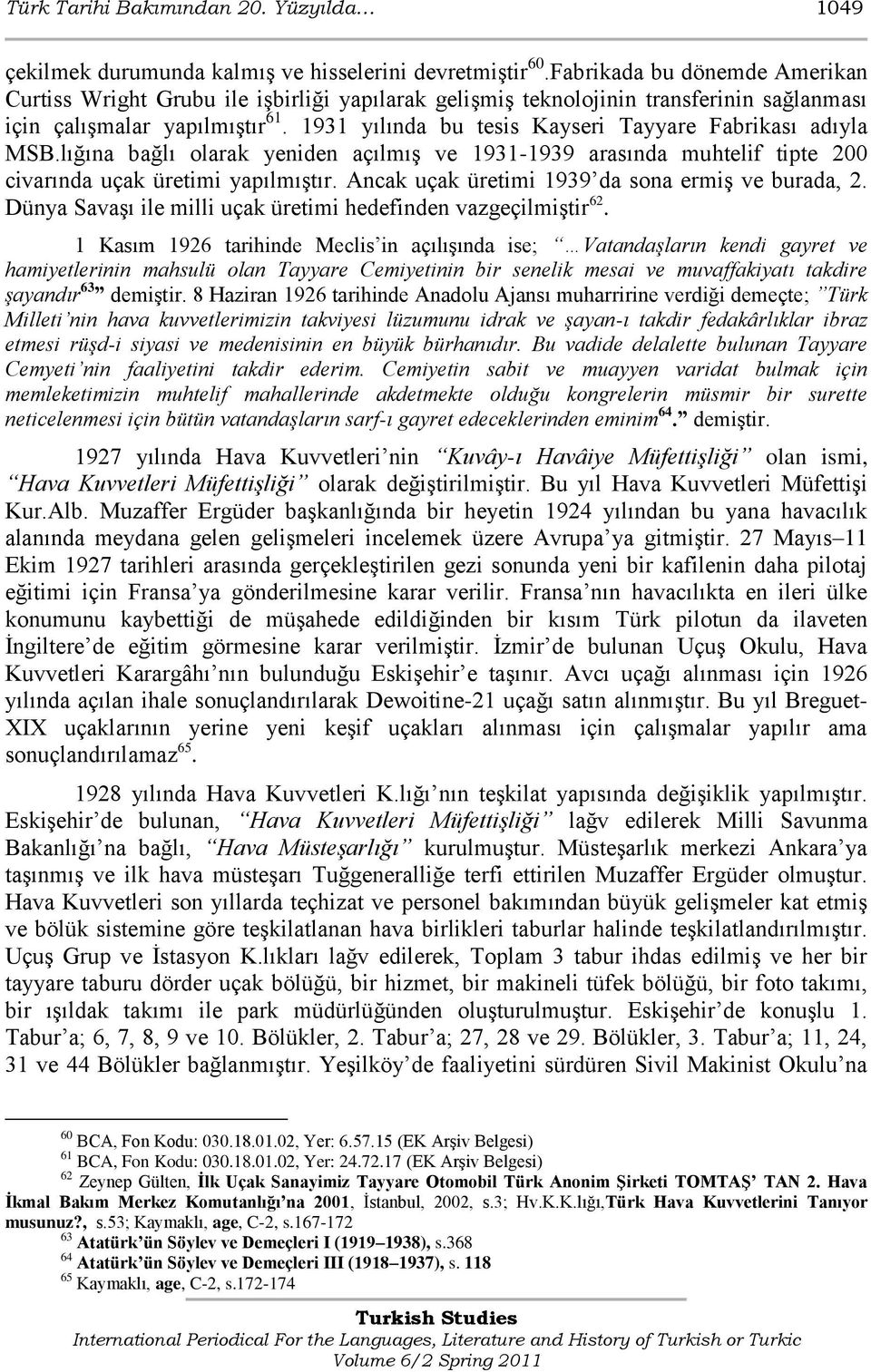 1931 yılında bu tesis Kayseri Tayyare Fabrikası adıyla MSB.lığına bağlı olarak yeniden açılmıģ ve 1931-1939 arasında muhtelif tipte 200 civarında uçak üretimi yapılmıģtır.