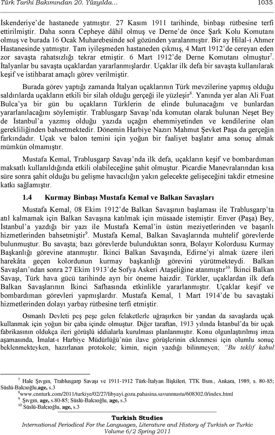 Tam iyileģmeden hastaneden çıkmıģ, 4 Mart 1912 de cereyan eden zor savaģta rahatsızlığı tekrar etmiģtir. 6 Mart 1912 de Derne Komutanı olmuģtur 7. Ġtalyanlar bu savaģta uçaklardan yararlanmıģlardır.