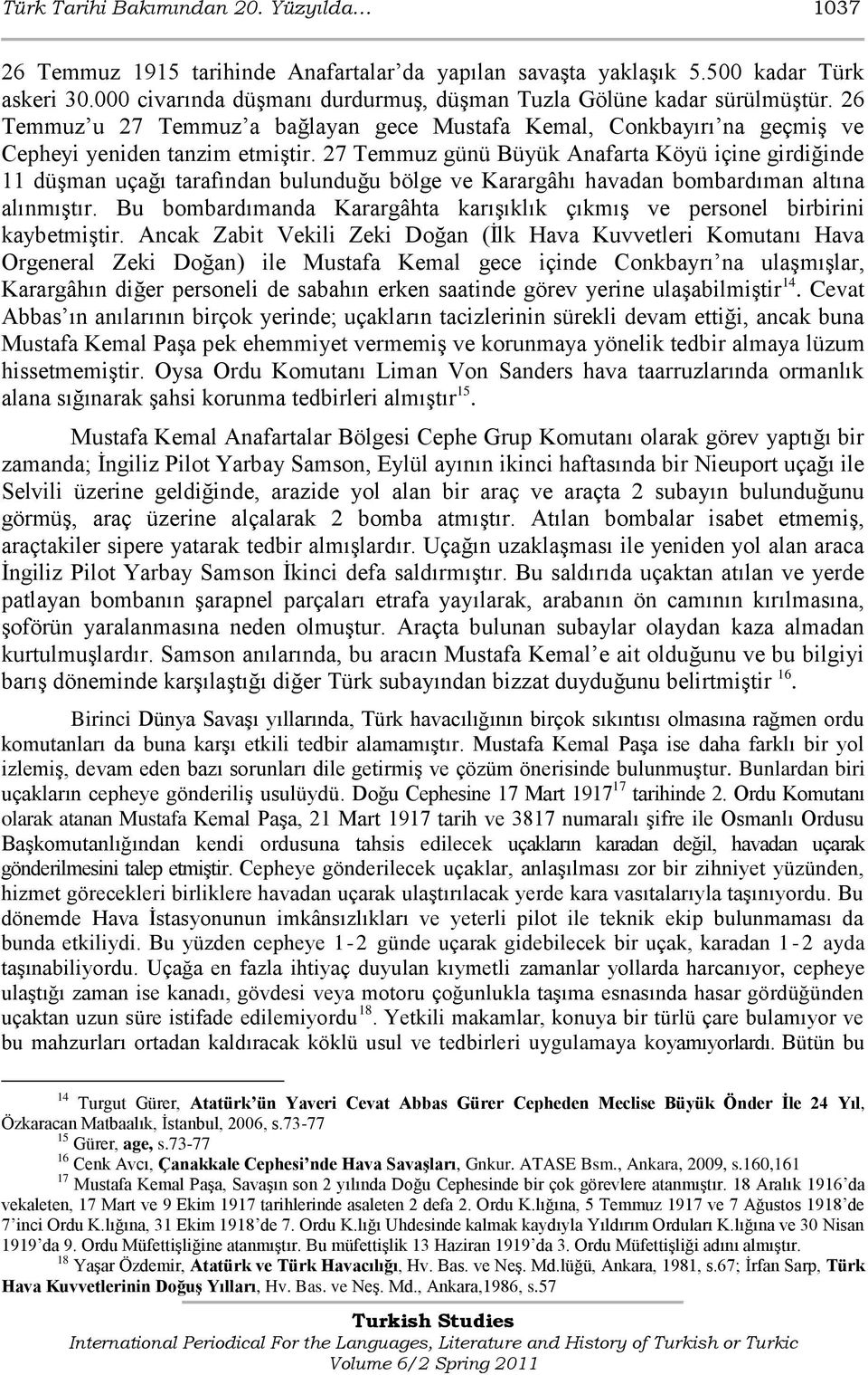 27 Temmuz günü Büyük Anafarta Köyü içine girdiğinde 11 düģman uçağı tarafından bulunduğu bölge ve Karargâhı havadan bombardıman altına alınmıģtır.