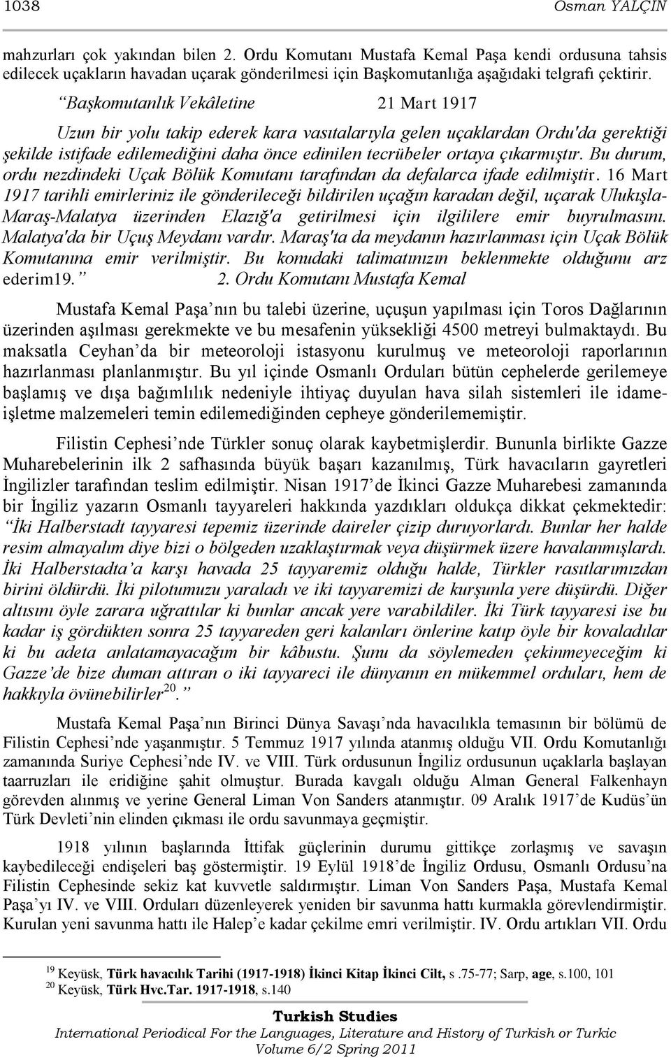 Başkomutanlık Vekâletine 21 Mart 1917 Uzun bir yolu takip ederek kara vasıtalarıyla gelen uçaklardan Ordu'da gerektiği şekilde istifade edilemediğini daha önce edinilen tecrübeler ortaya çıkarmıştır.