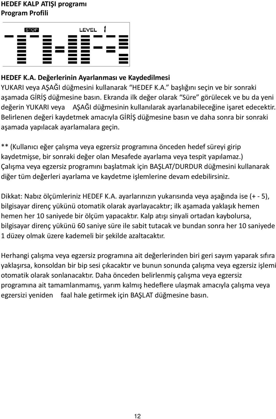 Belirlenen değeri kaydetmek amacıyla GİRİŞ düğmesine basın ve daha sonra bir sonraki aşamada yapılacak ayarlamalara geçin.