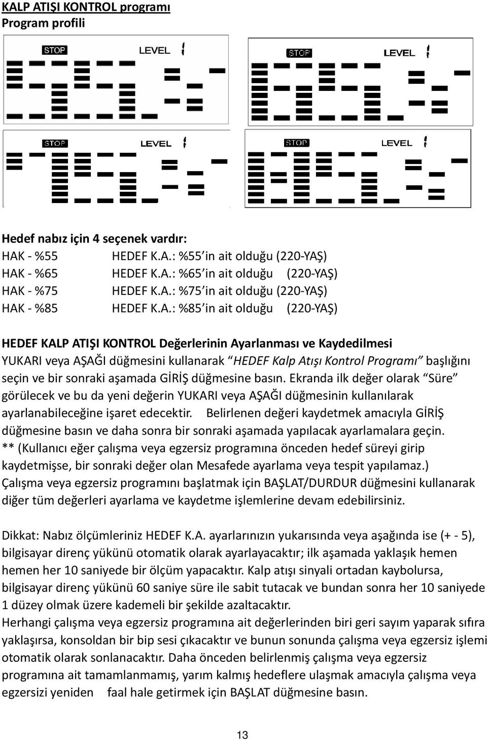 sonraki aşamada GİRİŞ düğmesine basın. Ekranda ilk değer olarak Süre görülecek ve bu da yeni değerin YUKARI veya AŞAĞI düğmesinin kullanılarak ayarlanabileceğine işaret edecektir.