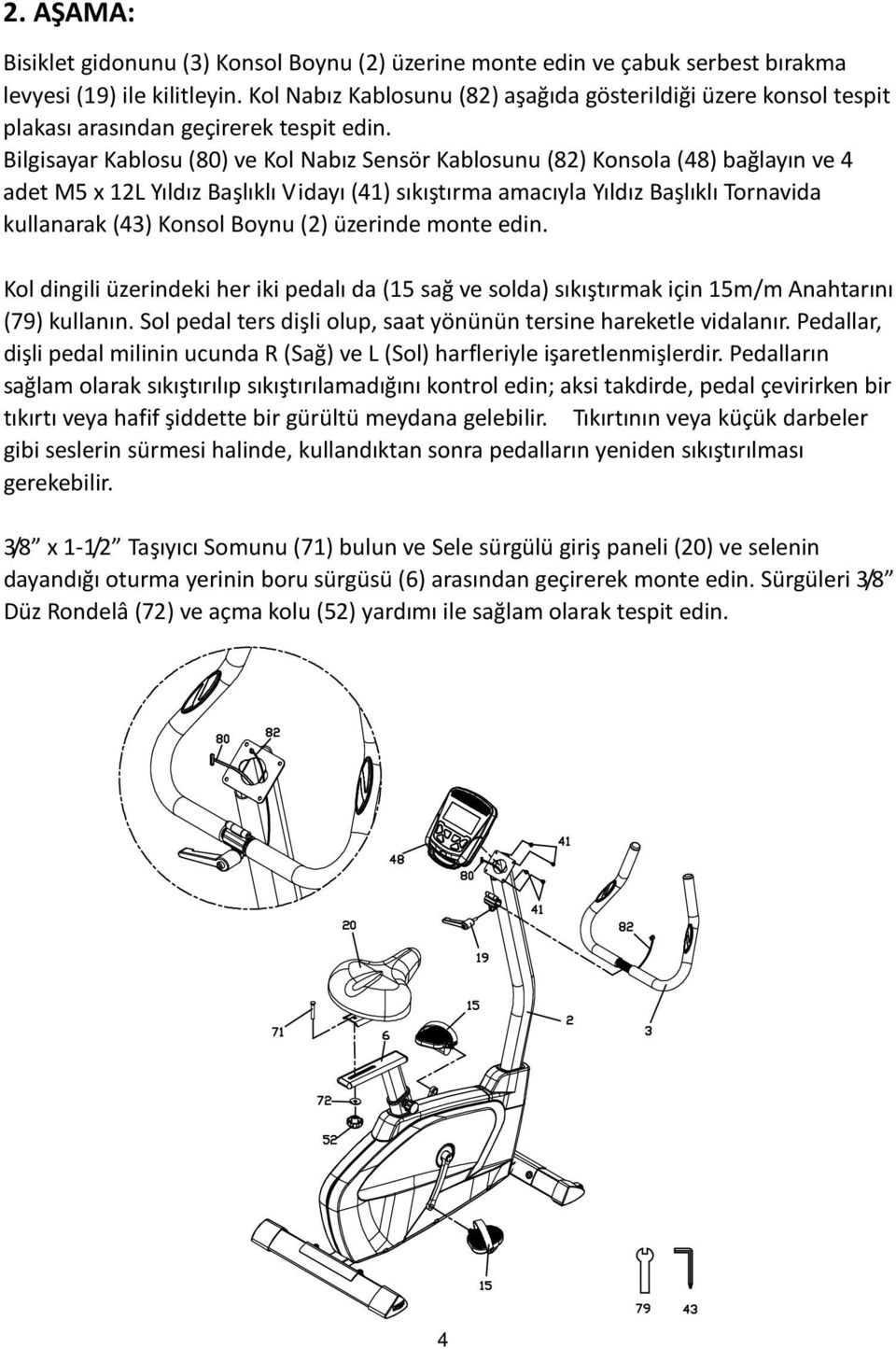 Bilgisayar Kablosu (80) ve Kol Nabız Sensör Kablosunu (82) Konsola (48) bağlayın ve 4 adet M5 x 12L Yıldız Başlıklı Vidayı (41) sıkıştırma amacıyla Yıldız Başlıklı Tornavida kullanarak (43) Konsol