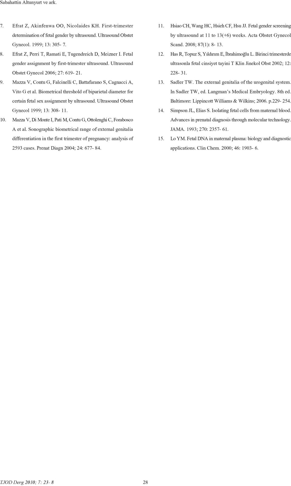 Mazza V, Contu G, Falcinelli C, Battafarano S, Cagnacci A, Vito G et al. Biometrical threshold of biparietal diameter for certain fetal sex assignment by ultrasound.