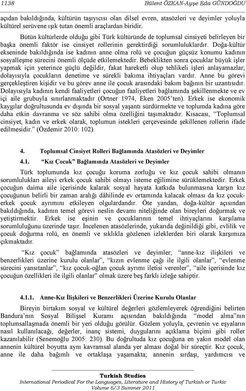 Doğa-kültür ekseninde bakıldığında ise kadının anne olma rolü ve çocuğun güçsüz konumu kadının sosyalleşme sürecini önemli ölçüde etkilemektedir.