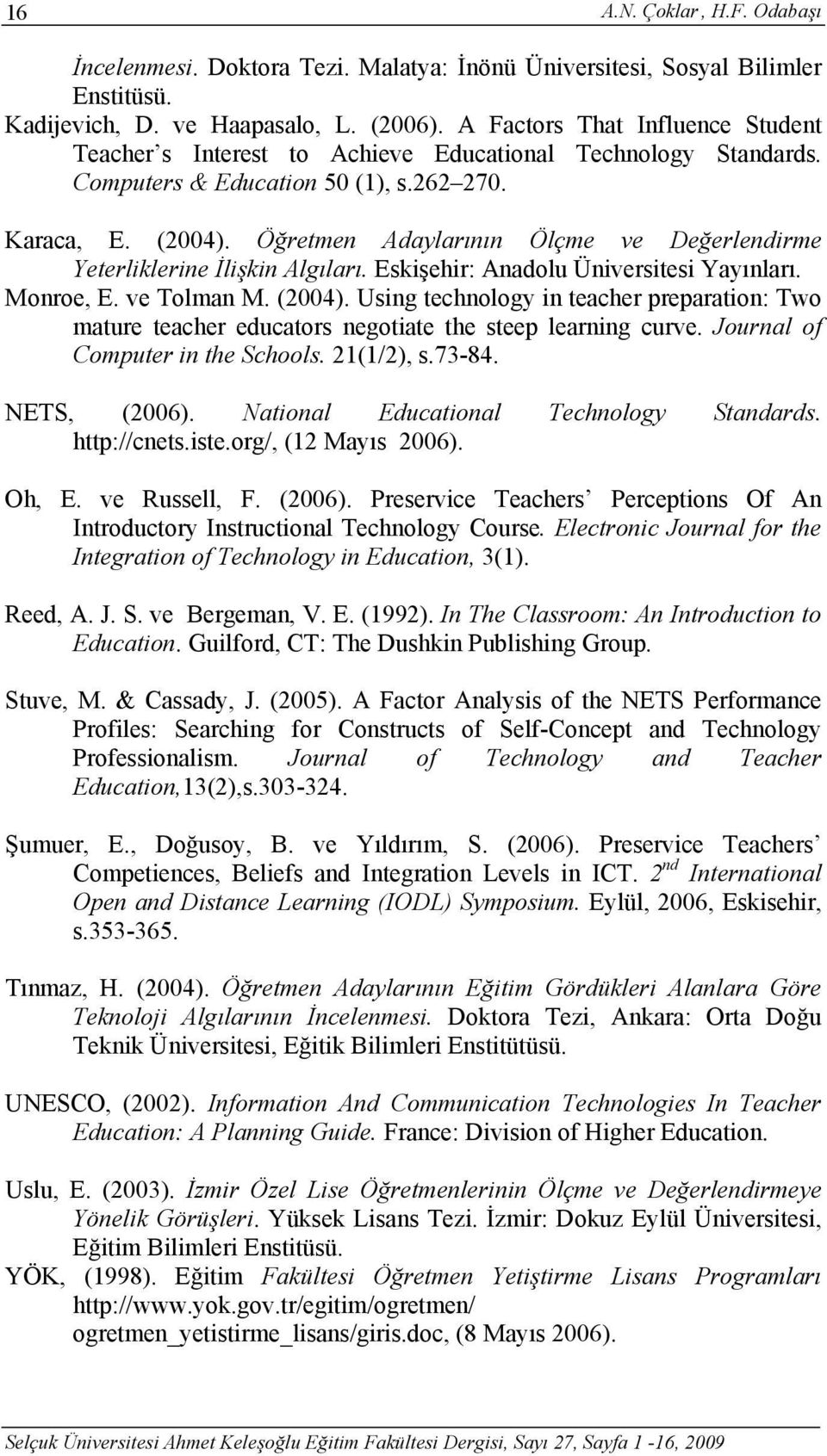 Öğretmen Adaylarının Ölçme ve Değerlendirme Yeterliklerine İlişkin Algıları. Eskişehir: Anadolu Üniversitesi Yayınları. Monroe, E. ve Tolman M. (2004).