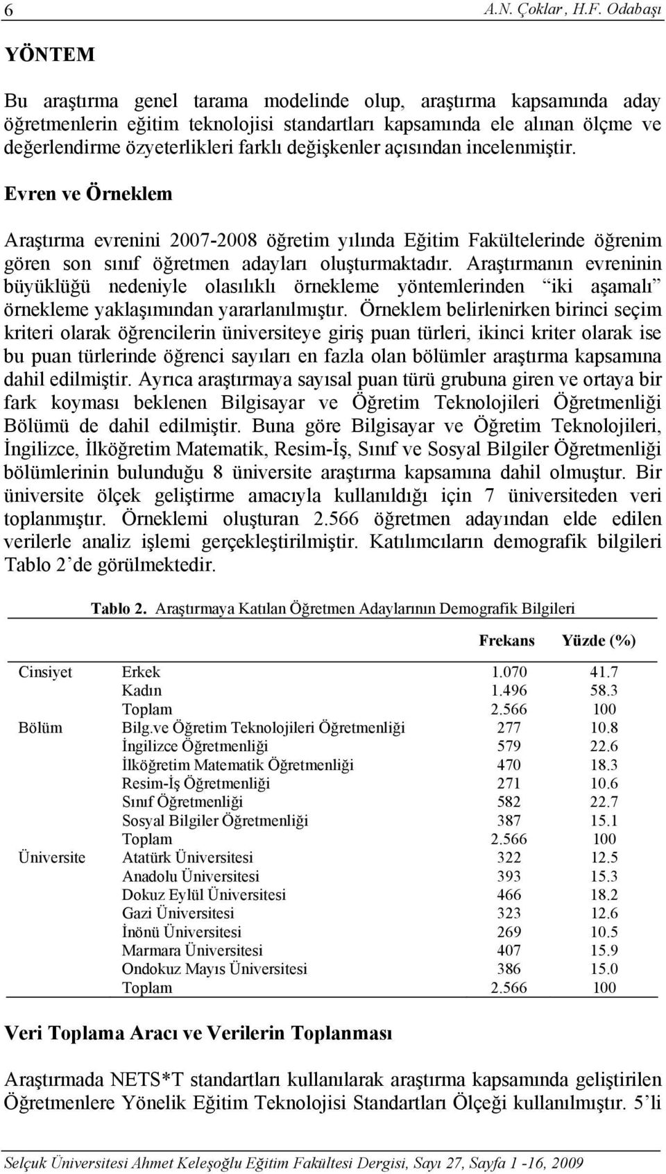 değişkenler açısından incelenmiştir. Evren ve Örneklem Araştırma evrenini 2007-2008 öğretim yılında Eğitim Fakültelerinde öğrenim gören son sınıf öğretmen adayları oluşturmaktadır.