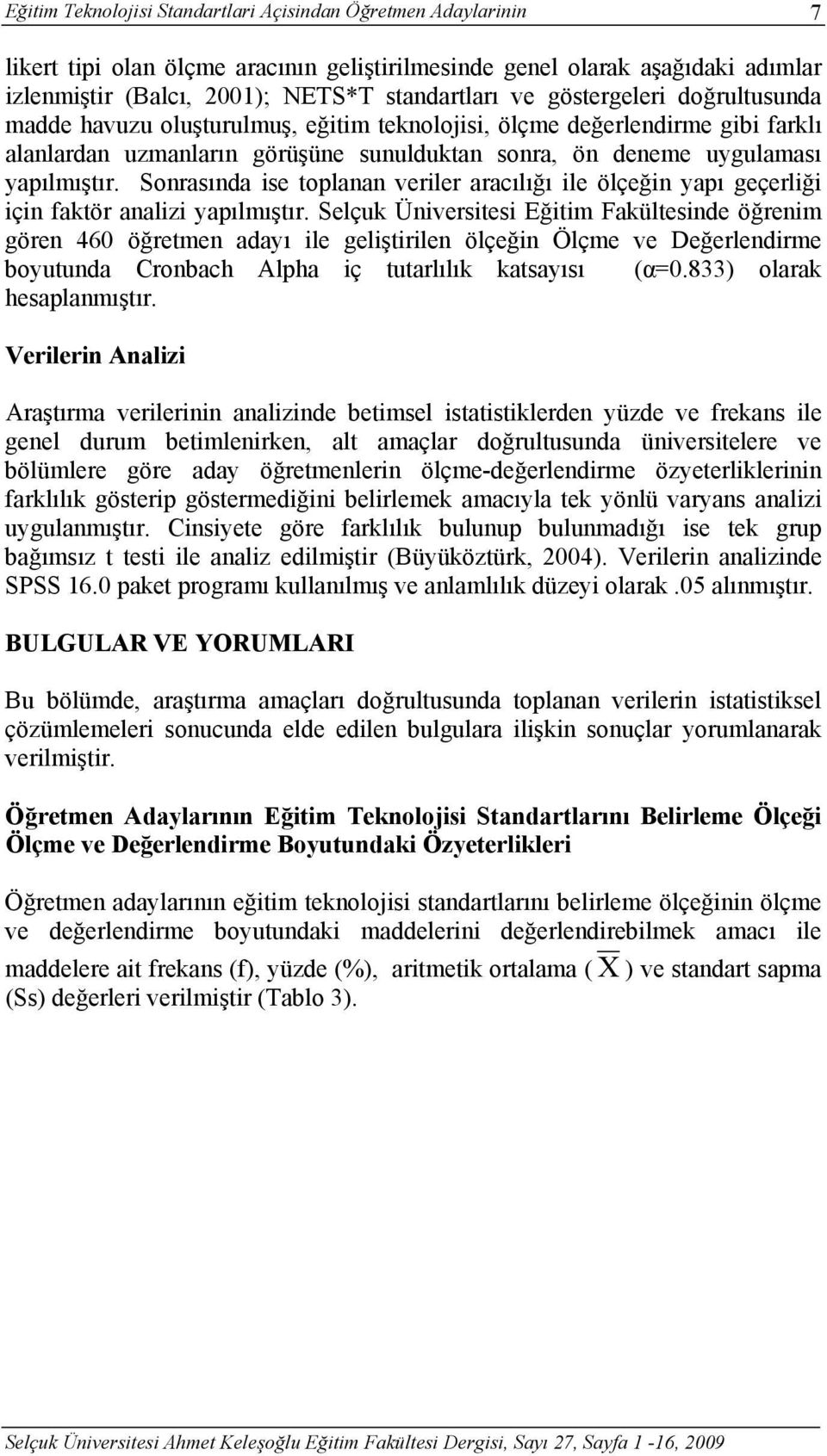 Sonrasında ise toplanan veriler aracılığı ile ölçeğin yapı geçerliği için faktör analizi yapılmıştır.