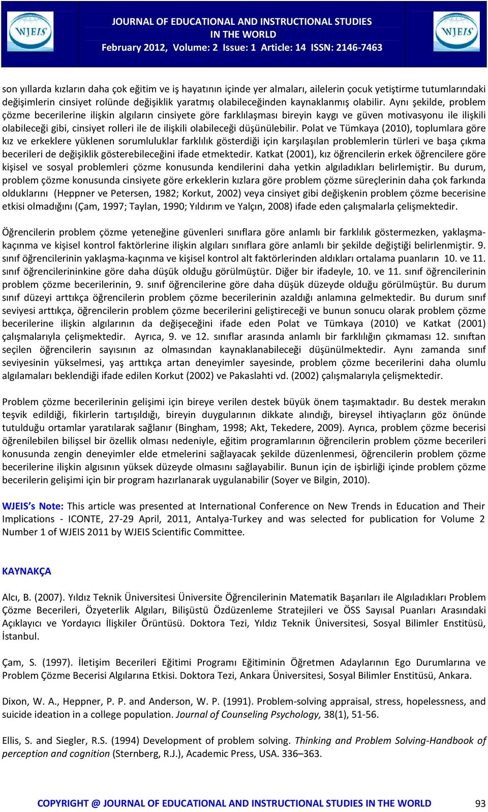 Aynı şekilde, problem çözme becerilerine ilişkin algıların cinsiyete göre farklılaşması bireyin kaygı ve güven motivasyonu ile ilişkili olabileceği gibi, cinsiyet rolleri ile de ilişkili olabileceği