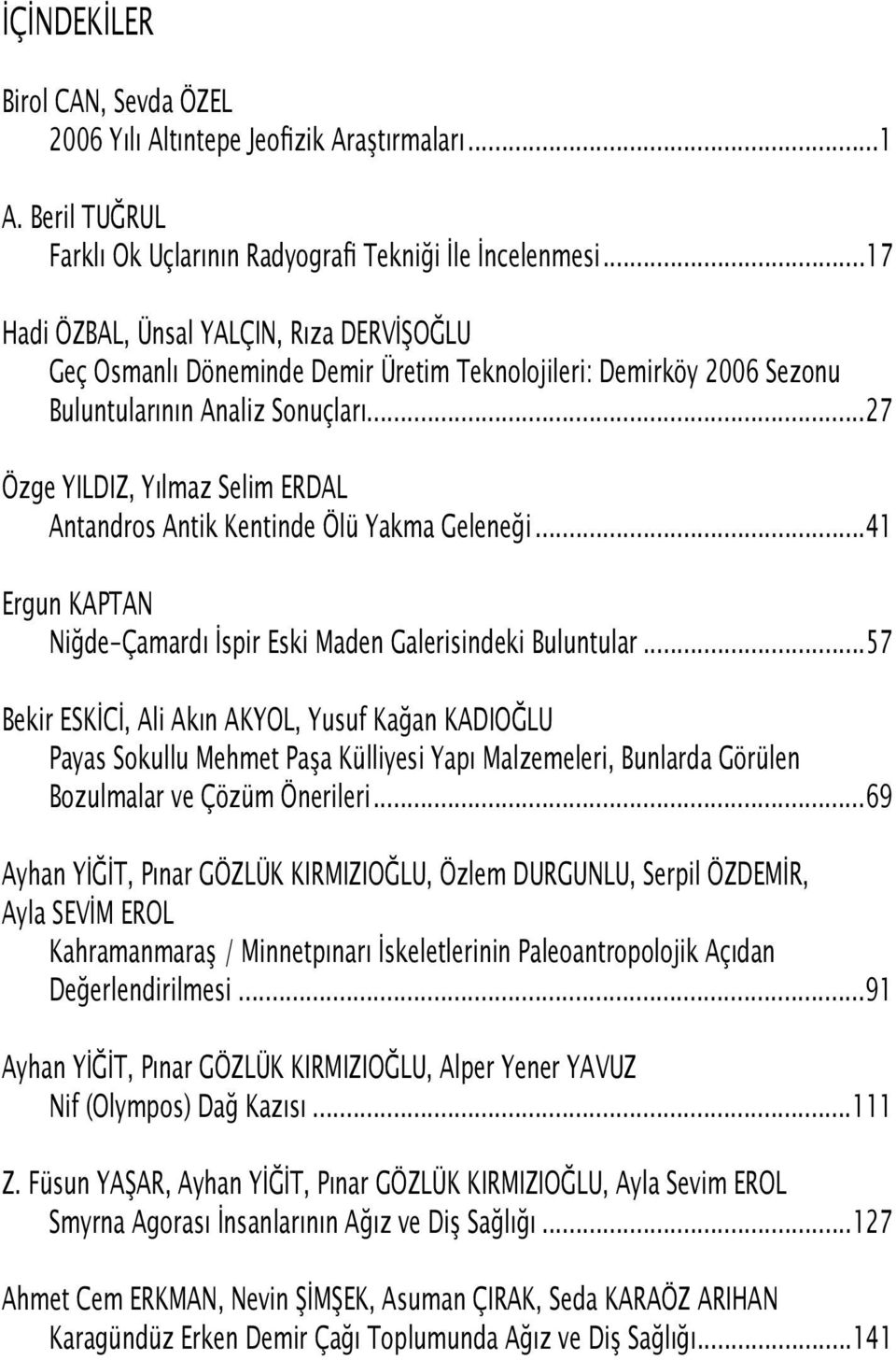 ..27 Özge YILDIZ, Yılmaz Selim ERDAL Antandros Antik Kentinde Ölü Yakma Geleneği...41 Ergun KAPTAN Niğde-Çamardı İspir Eski Maden Galerisindeki Buluntular.