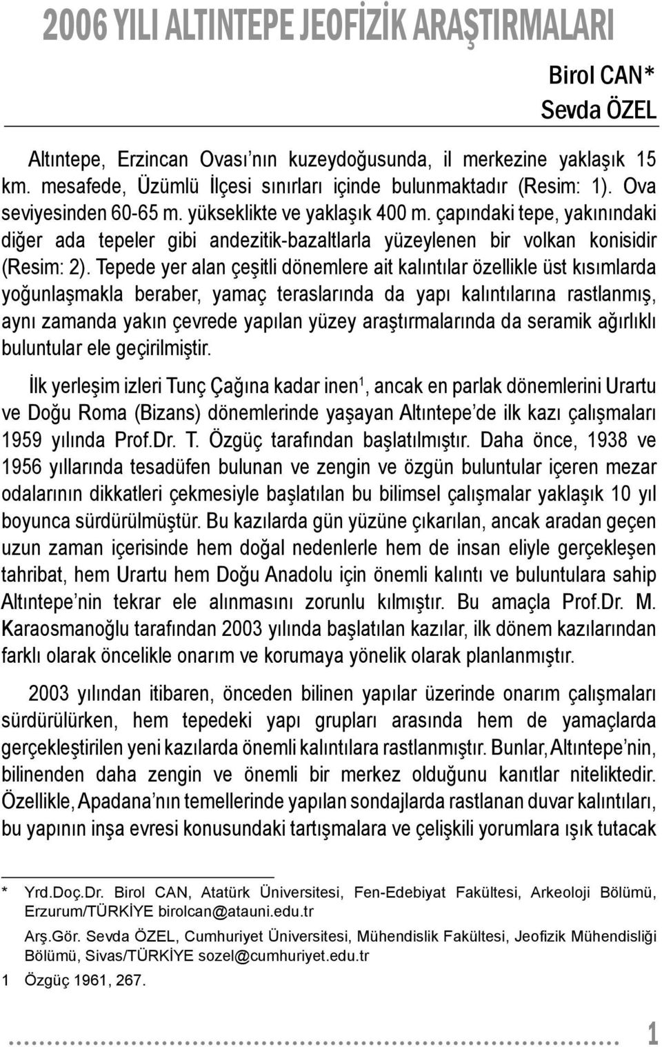 çapındaki tepe, yakınındaki diğer ada tepeler gibi andezitik-bazaltlarla yüzeylenen bir volkan konisidir (Resim: 2).