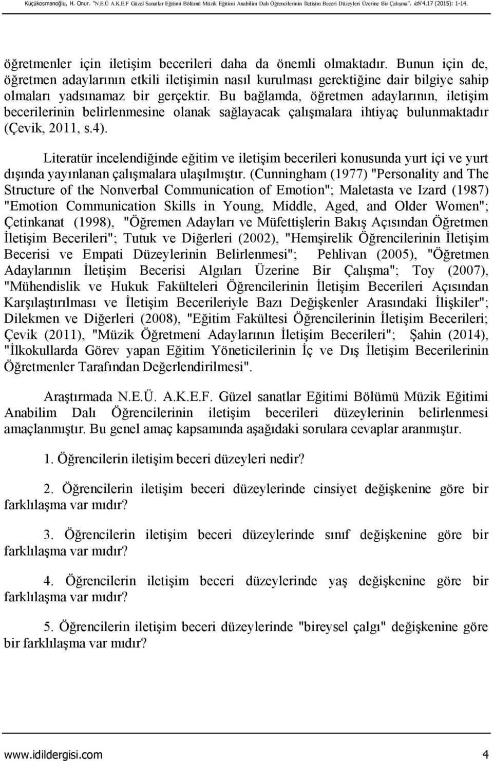 Bu bağlamda, öğretmen adaylarının, iletişim becerilerinin belirlenmesine olanak sağlayacak çalışmalara ihtiyaç bulunmaktadır (Çevik, 2011, s.4).