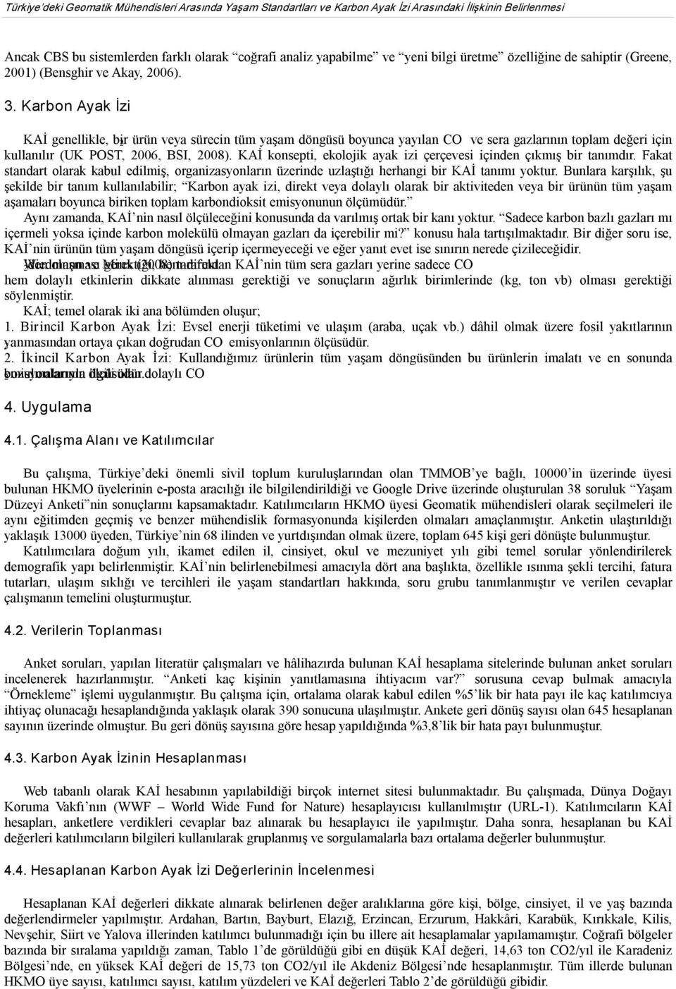 Karbon Ayak İzi KAİ genellikle, bir 2 ürün veya sürecin tüm yaşam döngüsü boyunca yayılan CO ve sera gazlarının toplam değeri için kullanılır (UK POST, 2006, BSI, 2008).