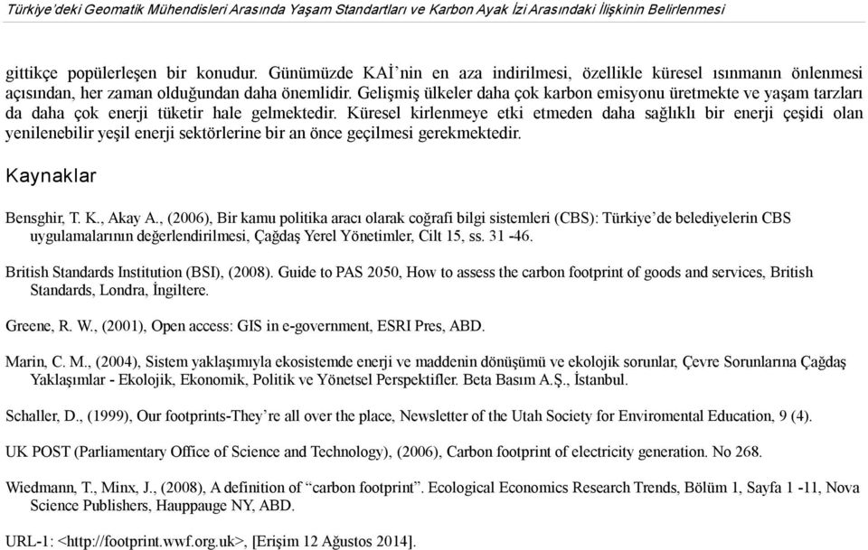 Gelişmiş ülkeler daha çok karbon emisyonu üretmekte ve yaşam tarzları da daha çok enerji tüketir hale gelmektedir.