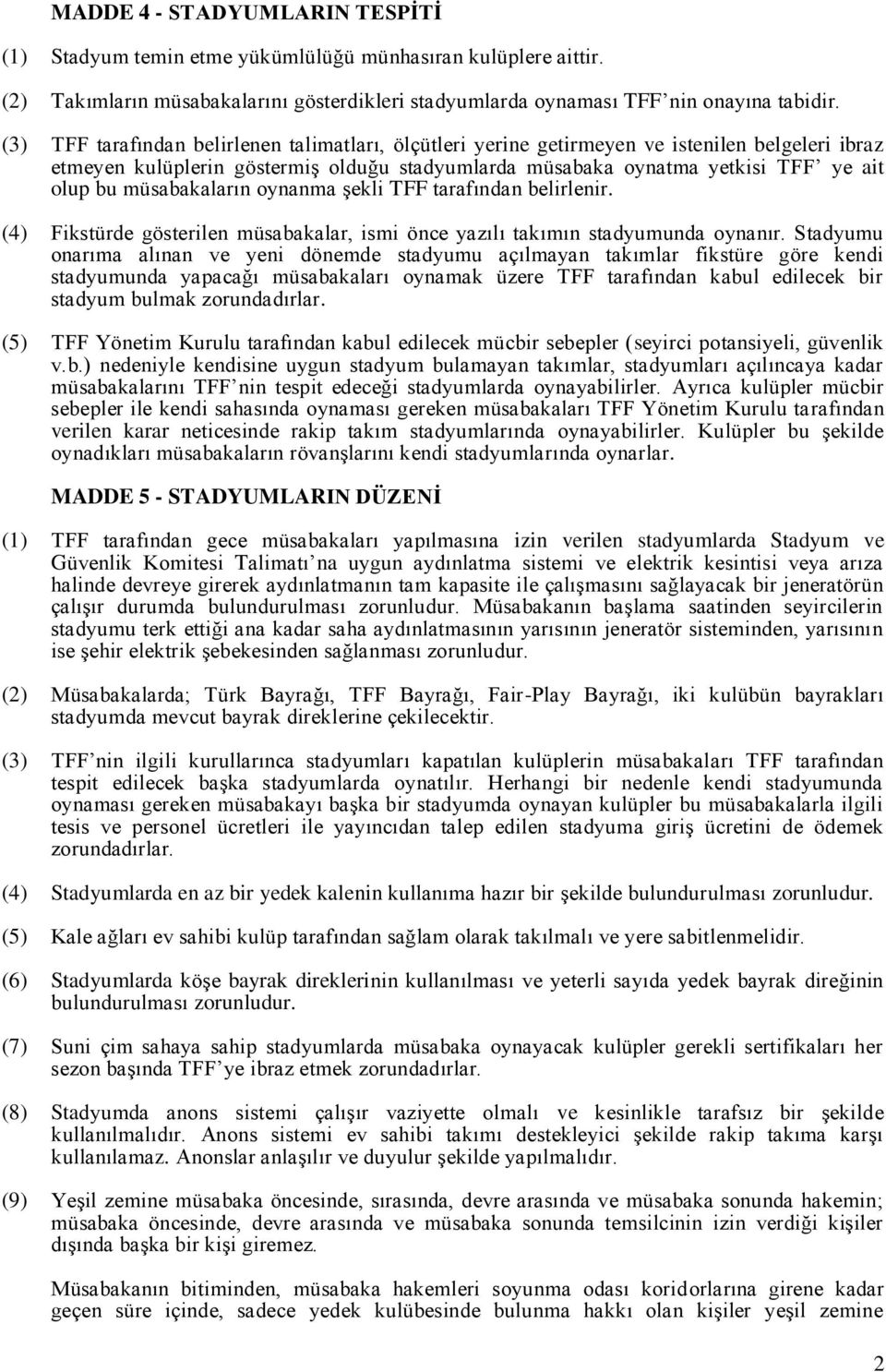 müsabakaların oynanma şekli TFF tarafından belirlenir. (4) Fikstürde gösterilen müsabakalar, ismi önce yazılı takımın stadyumunda oynanır.