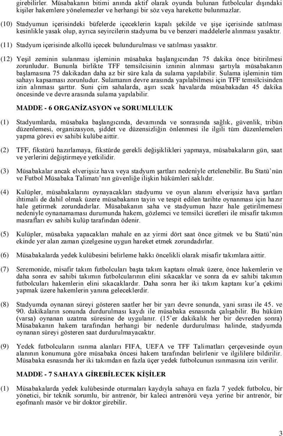 (11) Stadyum içerisinde alkollü içecek bulundurulması ve satılması yasaktır. (12) Yeşil zeminin sulanması işleminin müsabaka başlangıcından 75 dakika önce bitirilmesi zorunludur.