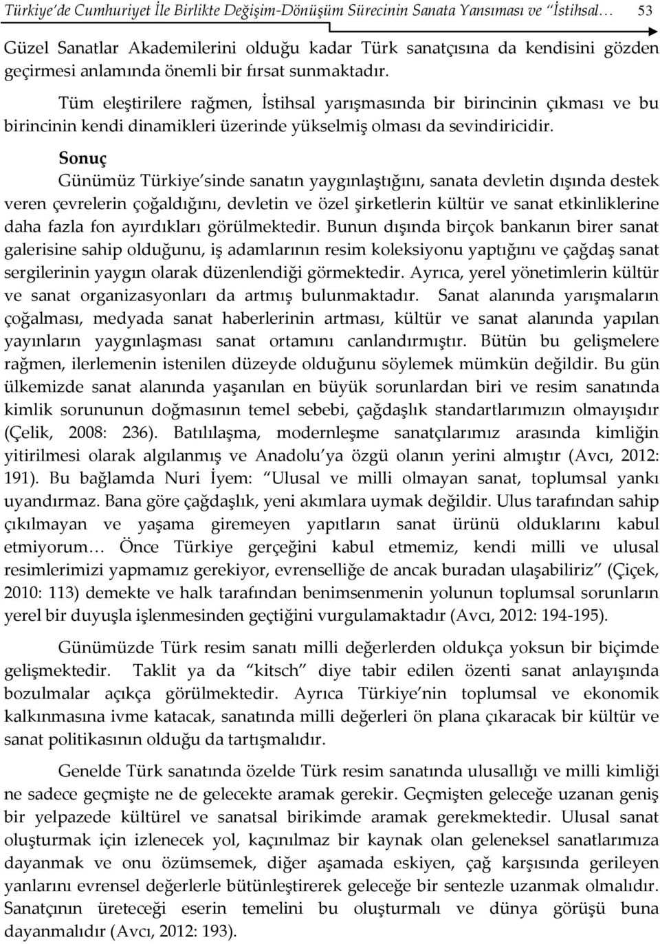 Sonuç Günümüz Türkiye sinde sanatın yaygınlaştığını, sanata devletin dışında destek veren çevrelerin çoğaldığını, devletin ve özel şirketlerin kültür ve sanat etkinliklerine daha fazla fon