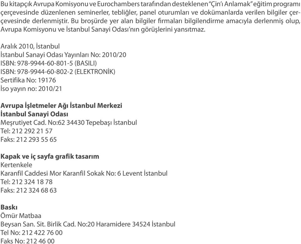 Aralık 2010, İstanbul İstanbul Sanayi Odası Yayınları No: 2010/20 ISBN: 978-9944-60-801-5 (BASILI) ISBN: 978-9944-60-802-2 (ELEKTRONİK) Sertifika No: 19176 İso yayın no: 2010/21 Avrupa İşletmeler Ağı