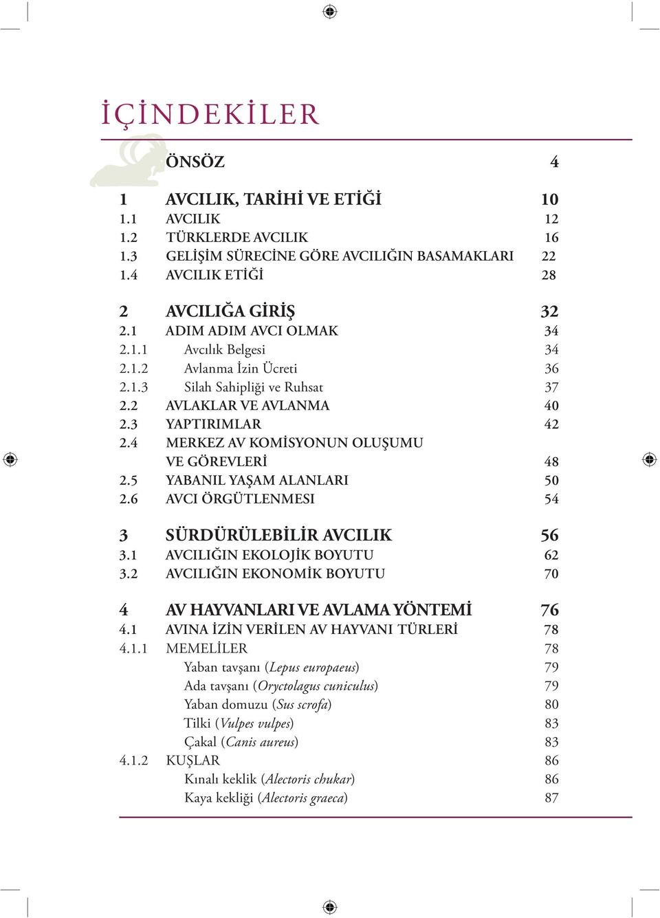 4 MERKEZ AV KOMİSYONUN OLUŞUMU VE GÖREVLERİ 48 2.5 YABANIL YAŞAM ALANLARI 50 2.6 AVCI ÖRGÜTLENMESI 54 3 SÜRDÜRÜLEBİLİR AVCILIK 56 3.1 AVCILIĞIN EKOLOJİK BOYUTU 62 3.