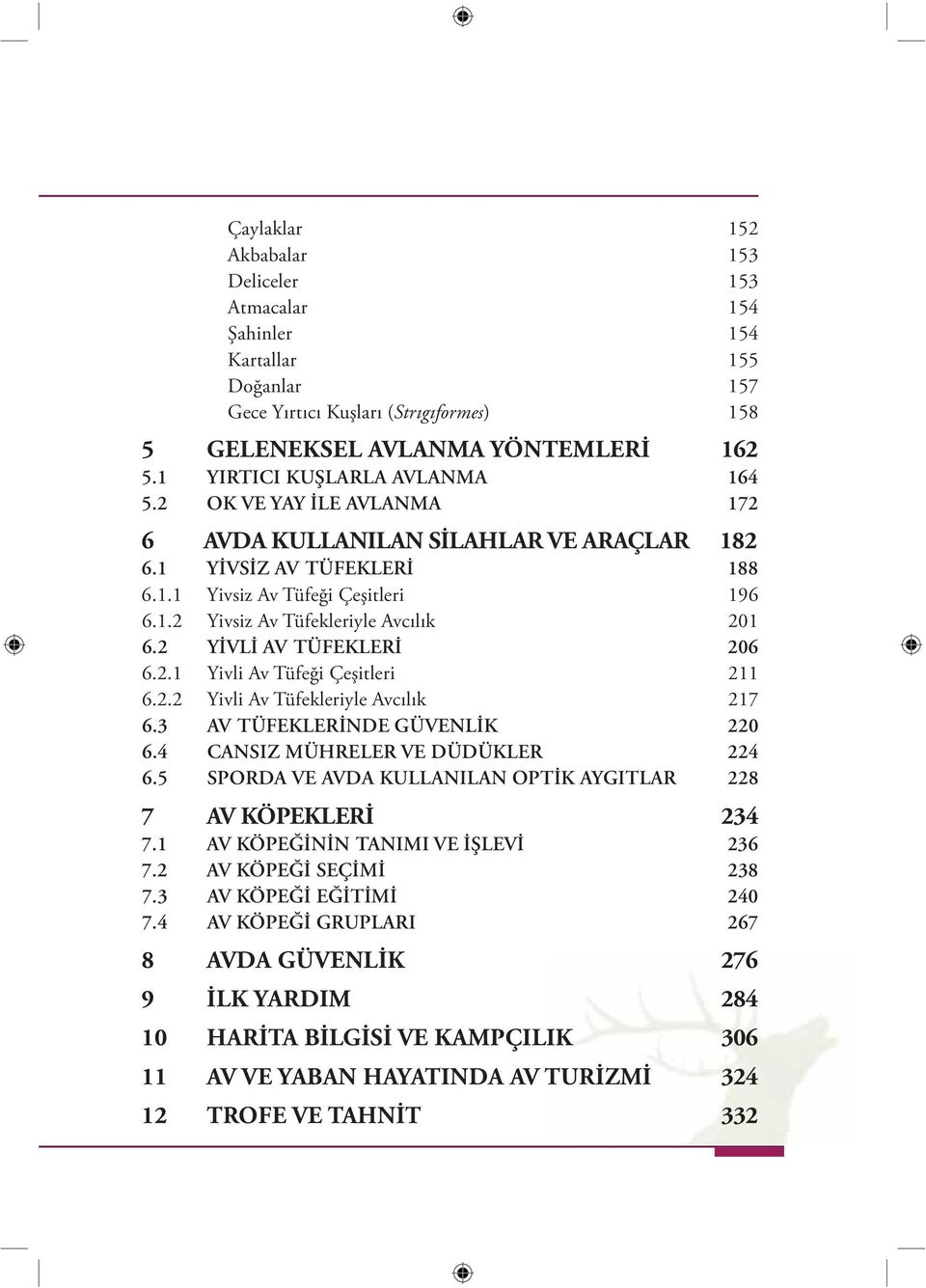 2 YİVLİ AV TÜFEKLERİ 206 6.2.1 Yivli Av Tüfeği Çeşitleri 211 6.2.2 Yivli Av Tüfekleriyle Avcılık 217 6.3 AV TÜFEKLERİNDE GÜVENLİK 220 6.4 CANSIZ MÜHRELER VE DÜDÜKLER 224 6.