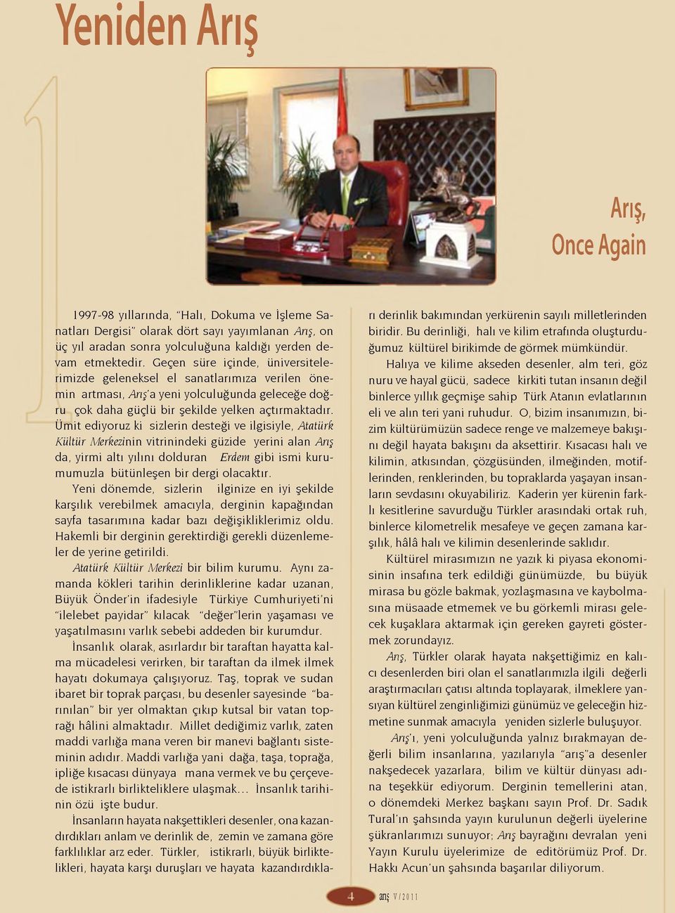 Ümit ediyoruz ki sizlerin desteği ve ilgisiyle, Atatürk Kültür Merkezinin vitrinindeki güzide yerini alan Arış da, yirmi altı yılını dolduran Erdem gibi ismi kurumumuzla bütünleşen bir dergi