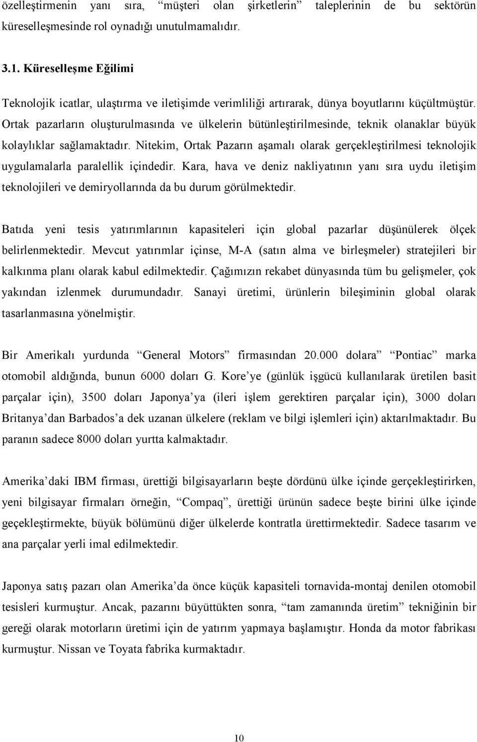 Ortak pazarların oluşturulmasında ve ülkelerin bütünleştirilmesinde, teknik olanaklar büyük kolaylıklar sağlamaktadır.