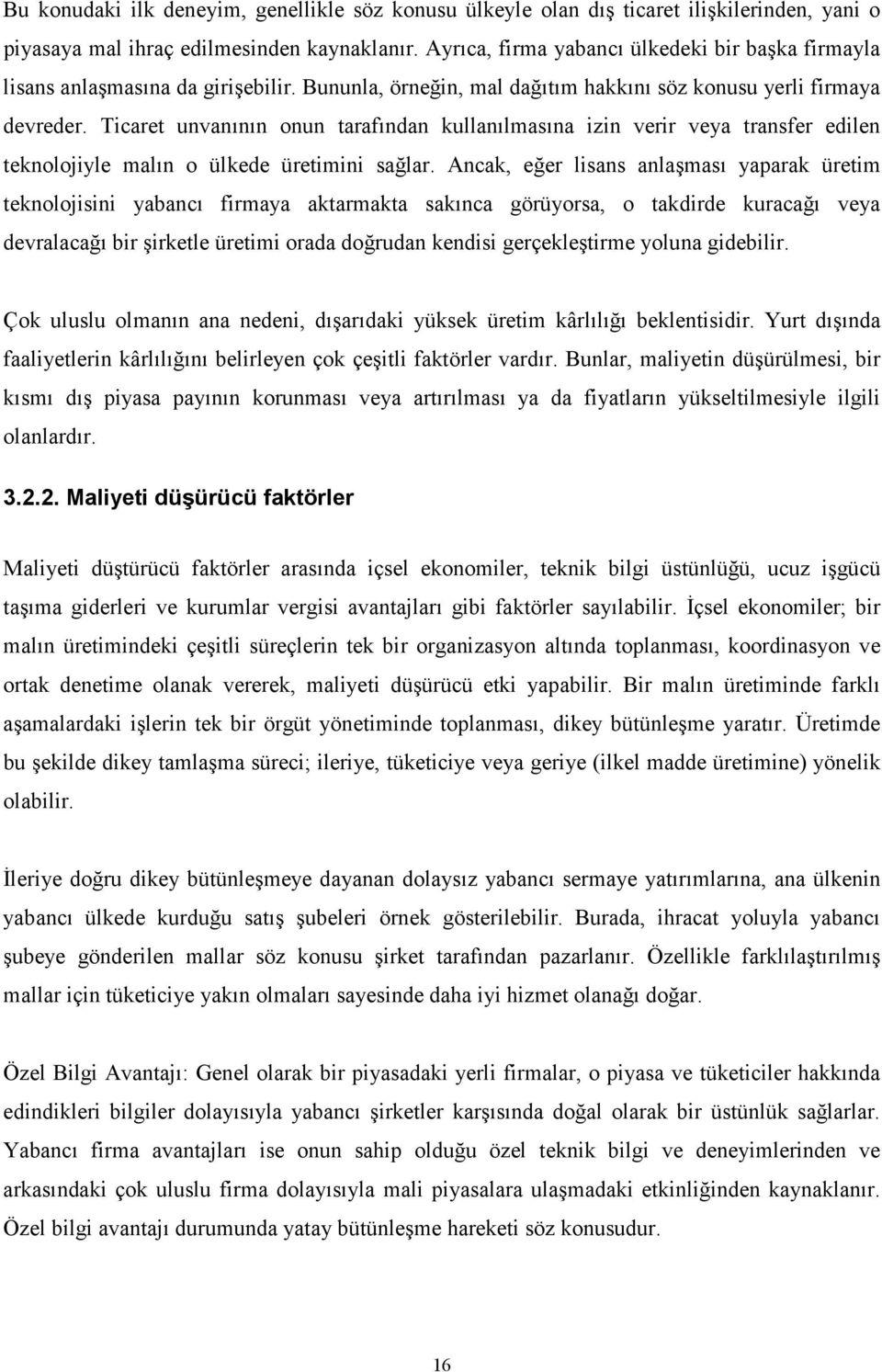 Ticaret unvanının onun tarafından kullanılmasına izin verir veya transfer edilen teknolojiyle malın o ülkede üretimini sağlar.